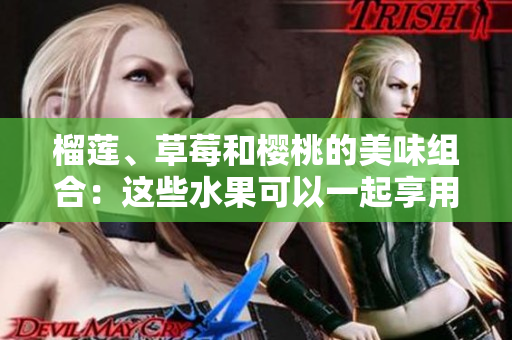 榴蓮、草莓和櫻桃的美味組合：這些水果可以一起享用嗎？