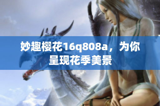 妙趣櫻花16q808a，為你呈現(xiàn)花季美景