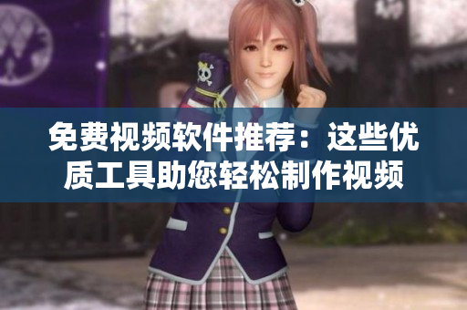 免費視頻軟件推薦：這些優(yōu)質(zhì)工具助您輕松制作視頻