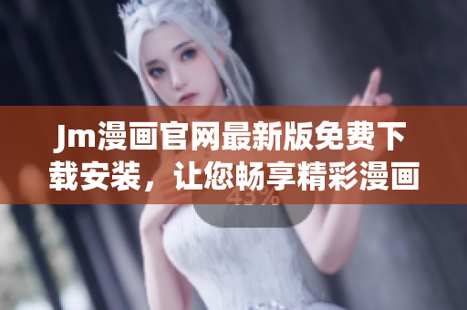 Jm漫畫官網(wǎng)最新版免費下載安裝，讓您暢享精彩漫畫世界