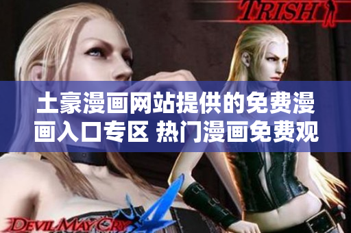 土豪漫畫網(wǎng)站提供的免費(fèi)漫畫入口專區(qū) 熱門漫畫免費(fèi)觀看地 