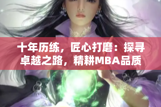 十年歷練，匠心打磨：探尋卓越之路，精耕MBA品質(zhì)