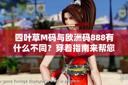 四葉草M碼與歐洲碼888有什么不同？穿著指南來(lái)幫您解答