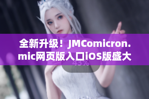 全新升級(jí)！JMComicron.mic網(wǎng)頁(yè)版入口iOS版盛大發(fā)布，讓你暢享精彩漫畫世界