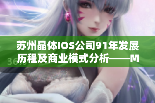 蘇州晶體IOS公司91年發(fā)展歷程及商業(yè)模式分析――MBA智庫