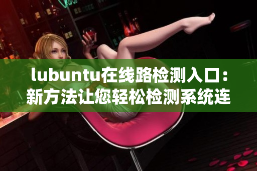 lubuntu在線路檢測入口：新方法讓您輕松檢測系統(tǒng)連接