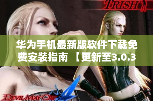 華為手機(jī)最新版軟件下載免費(fèi)安裝指南 【更新至3.0.3】