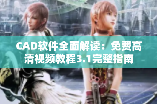 CAD軟件全面解讀：免費(fèi)高清視頻教程3.1完整指南