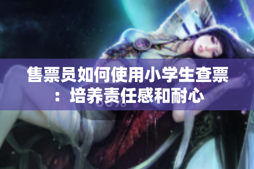 售票員如何使用小學生查票：培養(yǎng)責任感和耐心