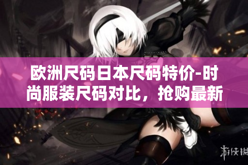 歐洲尺碼日本尺碼特價-時尚服裝尺碼對比，搶購最新特惠款式