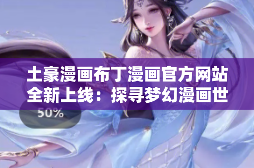 土豪漫畫布丁漫畫官方網(wǎng)站全新上線：探尋夢幻漫畫世界