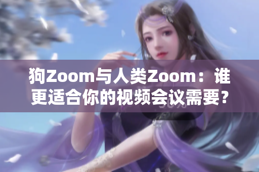 狗Zoom與人類Zoom：誰更適合你的視頻會議需要？