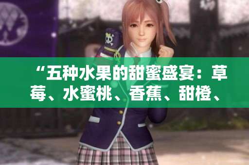 “五種水果的甜蜜盛宴：草莓、水蜜桃、香蕉、甜橙、芒果”