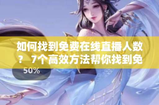 如何找到免費在線直播人數(shù)？ 7個高效方法幫你找到免費直播網(wǎng)站