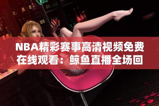 NBA精彩賽事高清視頻免費(fèi)在線觀看：鯨魚直播全場回顧