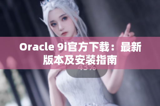 Oracle 9i官方下載：最新版本及安裝指南
