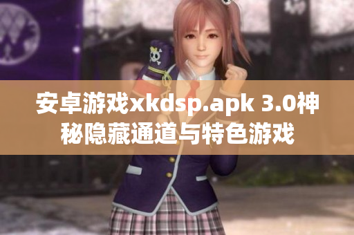 安卓游戲xkdsp.apk 3.0神秘隱藏通道與特色游戲