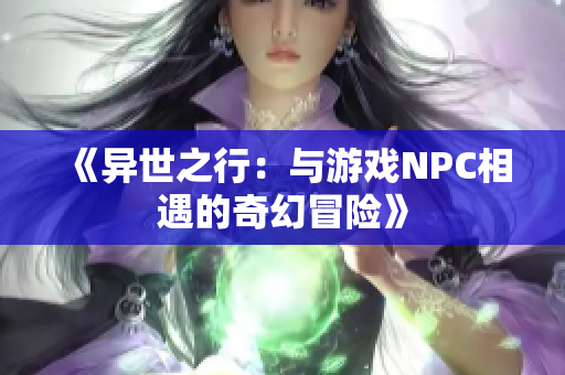 《異世之行：與游戲NPC相遇的奇幻冒險》