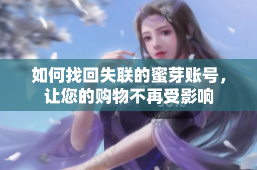 如何找回失聯(lián)的蜜芽賬號，讓您的購物不再受影響
