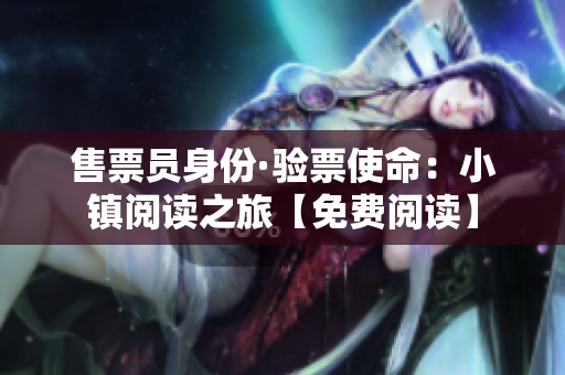 售票員身份·驗(yàn)票使命：小鎮(zhèn)閱讀之旅【免費(fèi)閱讀】