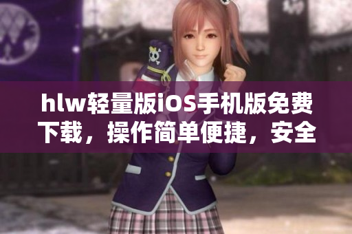 hlw輕量版iOS手機版免費下載，操作簡單便捷，安全穩(wěn)定，適合各種手機型號，快來體驗吧！