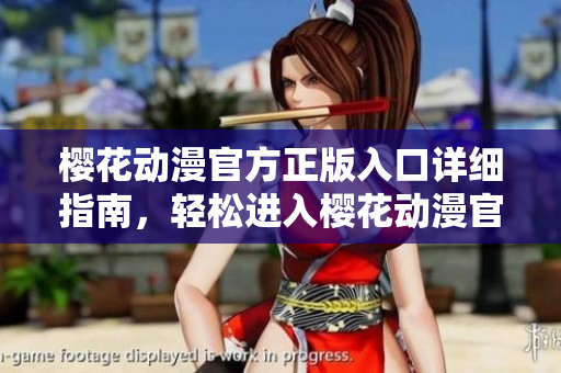 櫻花動漫官方正版入口詳細(xì)指南，輕松進(jìn)入櫻花動漫官方渠道