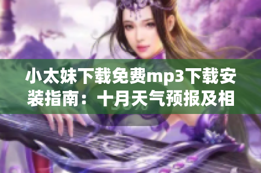 小太妹下載免費(fèi)mp3下載安裝指南：十月天氣預(yù)報及相關(guān)信息