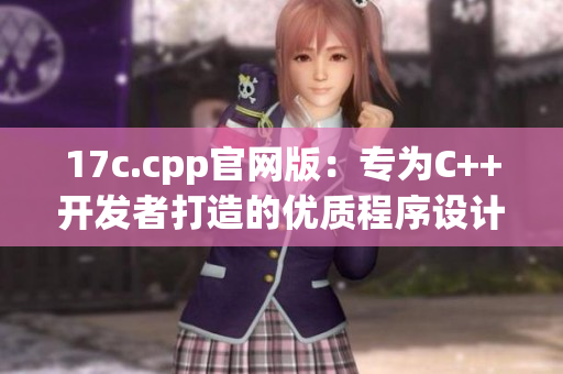 17c.cpp官網(wǎng)版：專為C++開發(fā)者打造的優(yōu)質(zhì)程序設(shè)計(jì)工具