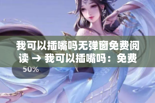 我可以插嘴嗎無彈窗免費閱讀 → 我可以插嘴嗎：免費在線閱讀無彈窗更精彩