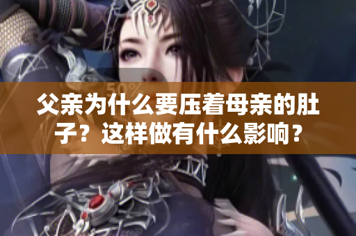 父親為什么要壓著母親的肚子？這樣做有什么影響？