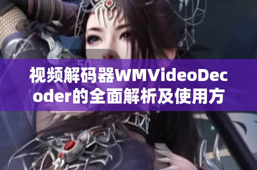 視頻解碼器WMVideoDecoder的全面解析及使用方法