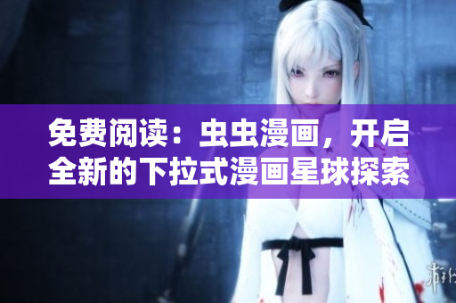 免費(fèi)閱讀：蟲蟲漫畫，開啟全新的下拉式漫畫星球探索