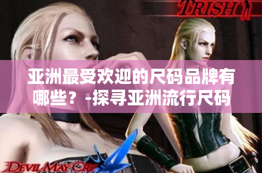 亞洲最受歡迎的尺碼品牌有哪些？-探尋亞洲流行尺碼選擇