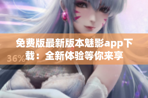免費(fèi)版最新版本魅影app下載：全新體驗(yàn)等你來(lái)享