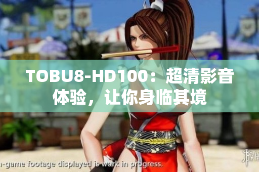 TOBU8-HD100：超清影音體驗(yàn)，讓你身臨其境