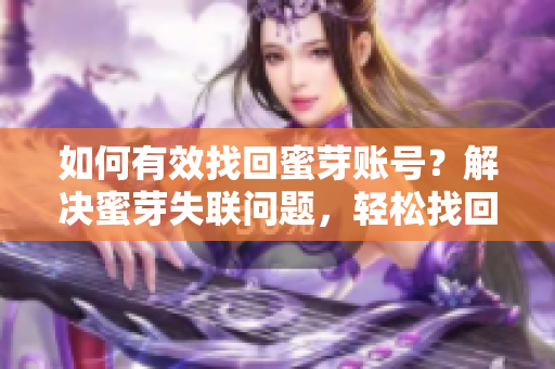 如何有效找回蜜芽賬號(hào)？解決蜜芽失聯(lián)問題，輕松找回賬號(hào)。