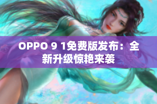 OPPO 9 1免費版發(fā)布：全新升級驚艷來襲
