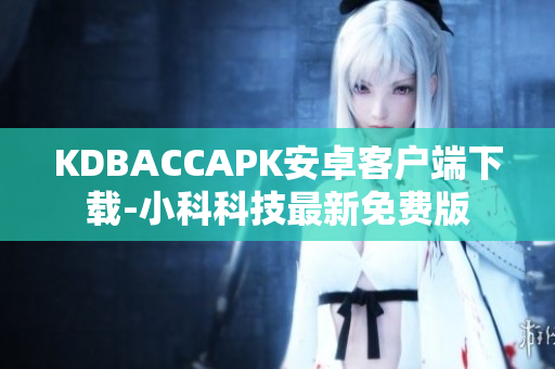 KDBACCAPK安卓客戶端下載-小科科技最新免費(fèi)版