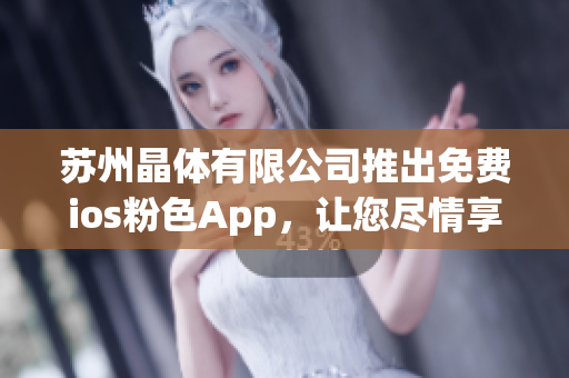 蘇州晶體有限公司推出免費(fèi)ios粉色App，讓您盡情享受智能生活
