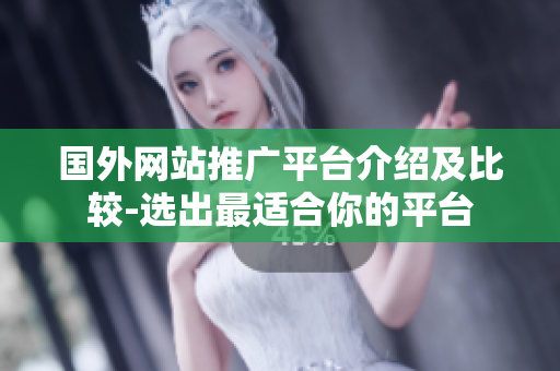 國(guó)外網(wǎng)站推廣平臺(tái)介紹及比較-選出最適合你的平臺(tái)