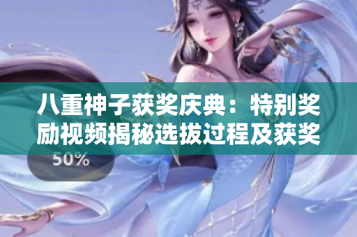 八重神子獲獎慶典：特別獎勵視頻揭秘選拔過程及獲獎感言