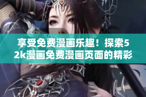 享受免費漫畫樂趣！探索52k漫畫免費漫畫頁面的精彩漫畫世界