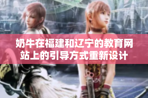 奶牛在福建和遼寧的教育網(wǎng)站上的引導(dǎo)方式重新設(shè)計