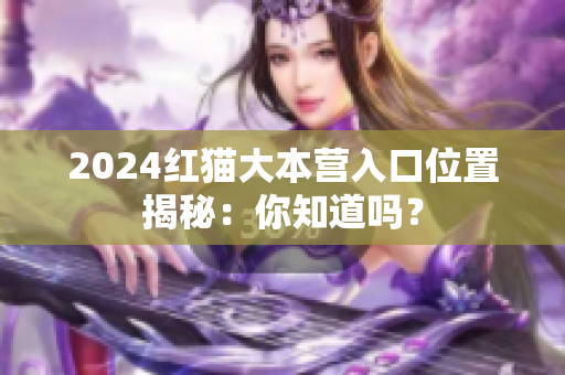 2024紅貓大本營入口位置揭秘：你知道嗎？