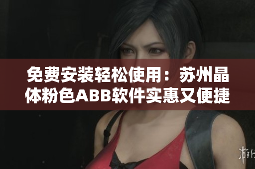 免費(fèi)安裝輕松使用：蘇州晶體粉色ABB軟件實(shí)惠又便捷