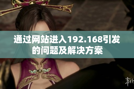 通過(guò)網(wǎng)站進(jìn)入192.168引發(fā)的問(wèn)題及解決方案