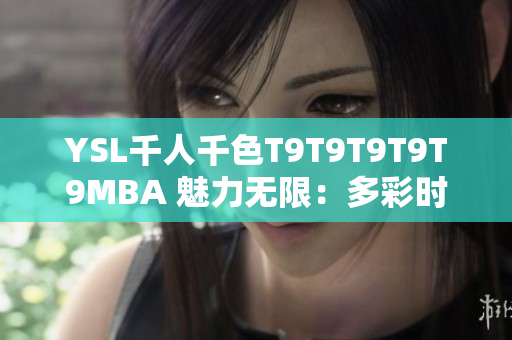 YSL千人千色T9T9T9T9T9MBA 魅力無限：多彩時尚系列帶來的全新視覺體驗