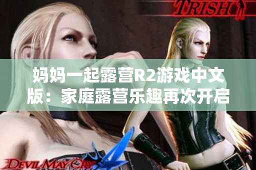 媽媽一起露營(yíng)R2游戲中文版：家庭露營(yíng)樂趣再次開啟