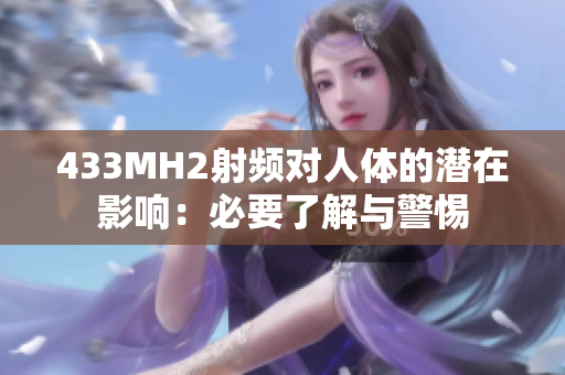 433MH2射頻對(duì)人體的潛在影響：必要了解與警惕