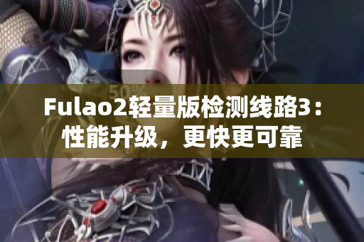 Fulao2輕量版檢測線路3：性能升級，更快更可靠
